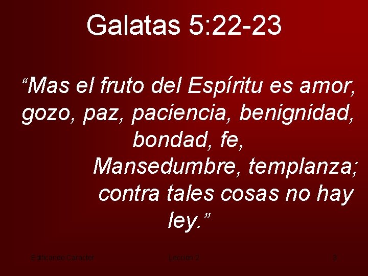 Galatas 5: 22 -23 “Mas el fruto del Espíritu es amor, gozo, paz, paciencia,