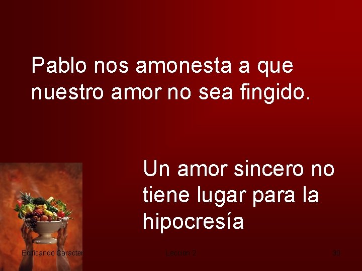 Pablo nos amonesta a que nuestro amor no sea fingido. Un amor sincero no