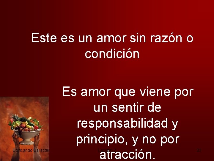 Este es un amor sin razón o condición Edificando Caracter Es amor que viene