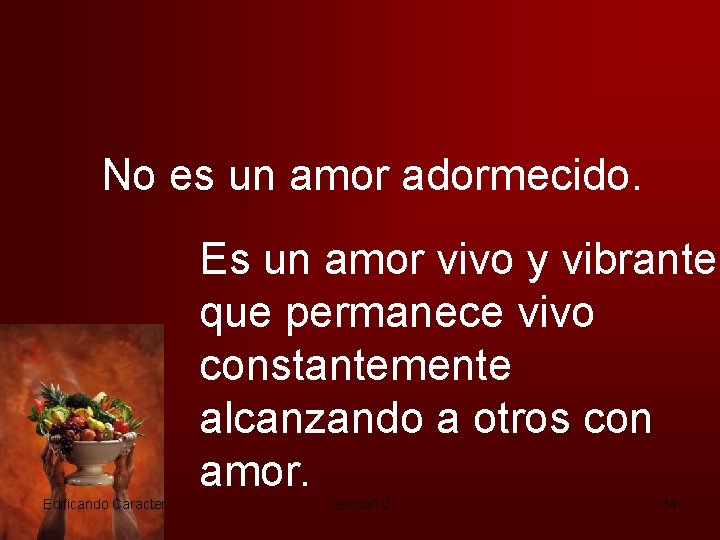 No es un amor adormecido. Es un amor vivo y vibrante que permanece vivo