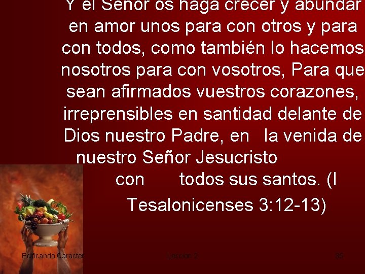 Y el Señor os haga crecer y abundar en amor unos para con otros