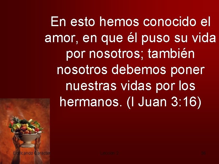 En esto hemos conocido el amor, en que él puso su vida por nosotros;