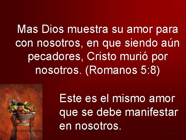 Mas Dios muestra su amor para con nosotros, en que siendo aún pecadores, Cristo