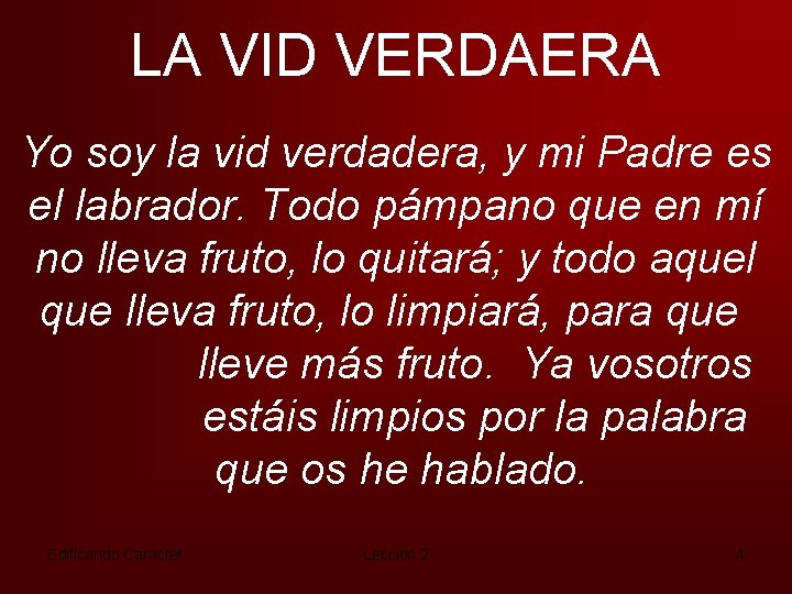 LA VID VERDAERA Yo soy la vid verdadera, y mi Padre es el labrador.