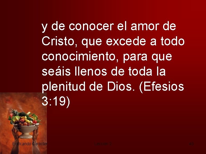 y de conocer el amor de Cristo, que excede a todo conocimiento, para que