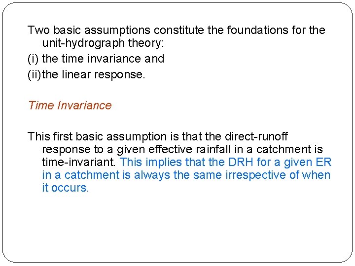 Two basic assumptions constitute the foundations for the unit-hydrograph theory: (i) the time invariance