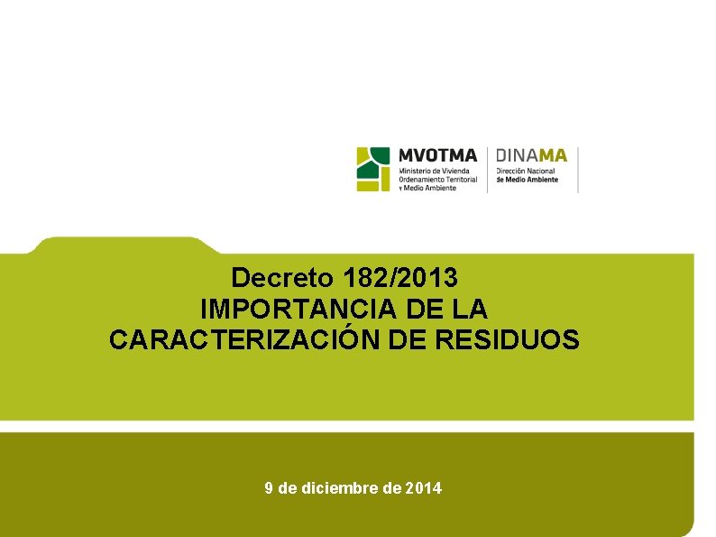 Decreto 182/2013 IMPORTANCIA DE LA CARACTERIZACIÓN DE RESIDUOS 9 de diciembre de 2014 