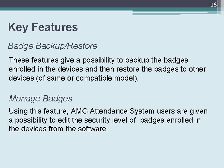 18 Key Features Badge Backup/Restore These features give a possibility to backup the badges