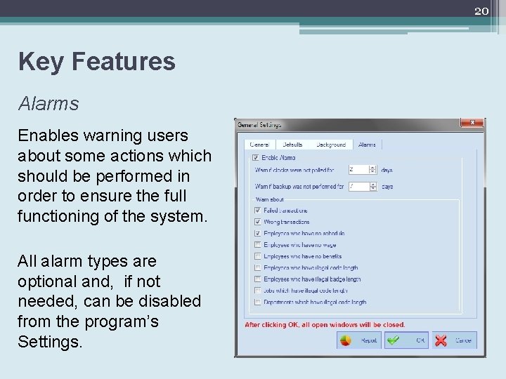 20 Key Features Alarms Enables warning users about some actions which should be performed