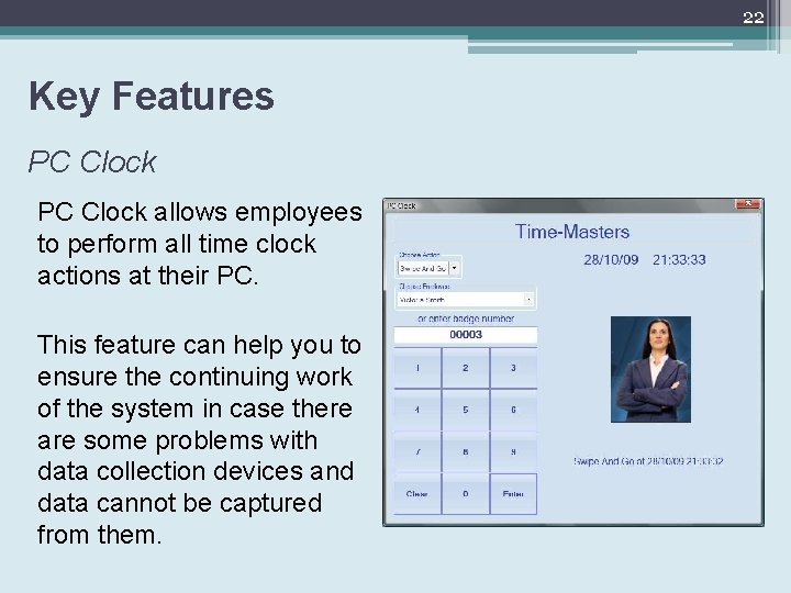 22 Key Features PC Clock allows employees to perform all time clock actions at