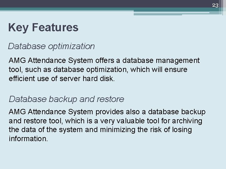 23 Key Features Database optimization AMG Attendance System offers a database management tool, such