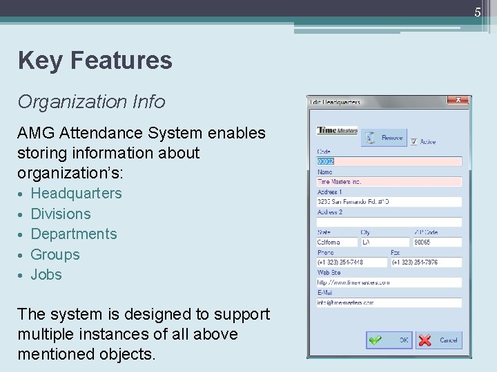 5 Key Features Organization Info AMG Attendance System enables storing information about organization’s: •