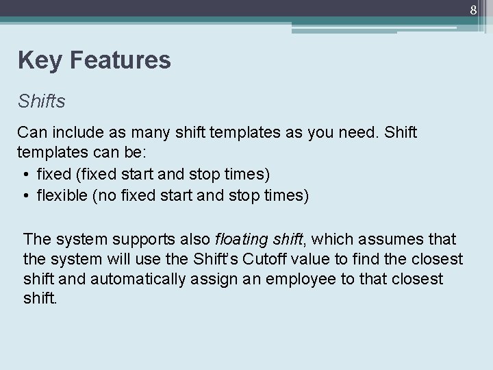 8 Key Features Shifts Can include as many shift templates as you need. Shift