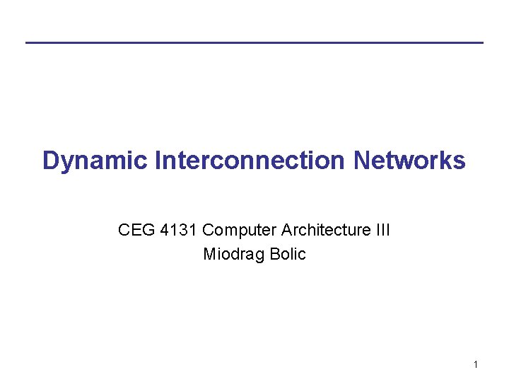 Dynamic Interconnection Networks CEG 4131 Computer Architecture III Miodrag Bolic 1 