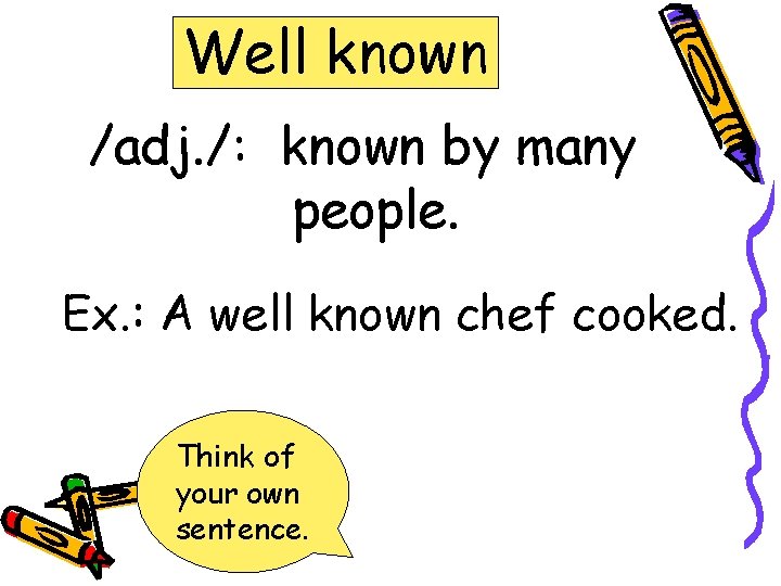 Well known /adj. /: known by many people. Ex. : A well known chef