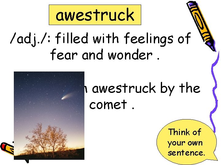 awestruck /adj. /: filled with feelings of fear and wonder. Ex. : I am