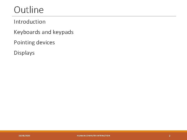 Outline Introduction Keyboards and keypads Pointing devices Displays 10/30/2020 HUMAN-COMPUTER INTERACTION 2 