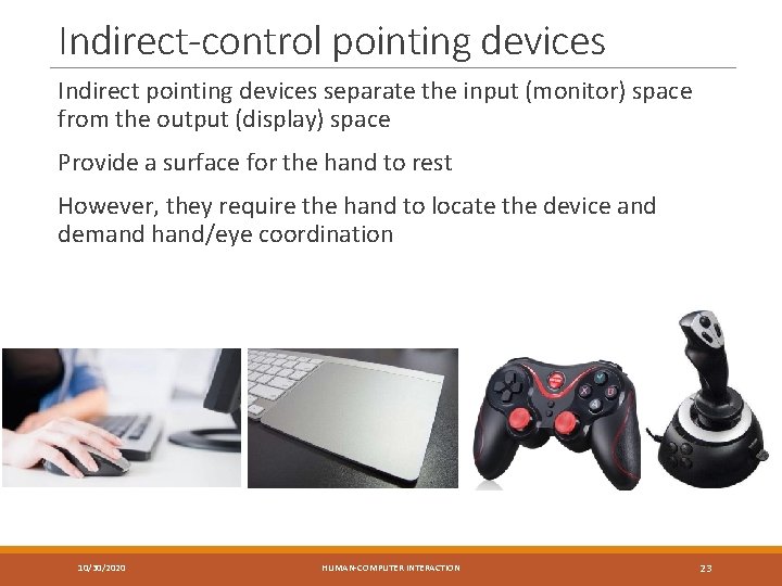 Indirect-control pointing devices Indirect pointing devices separate the input (monitor) space from the output