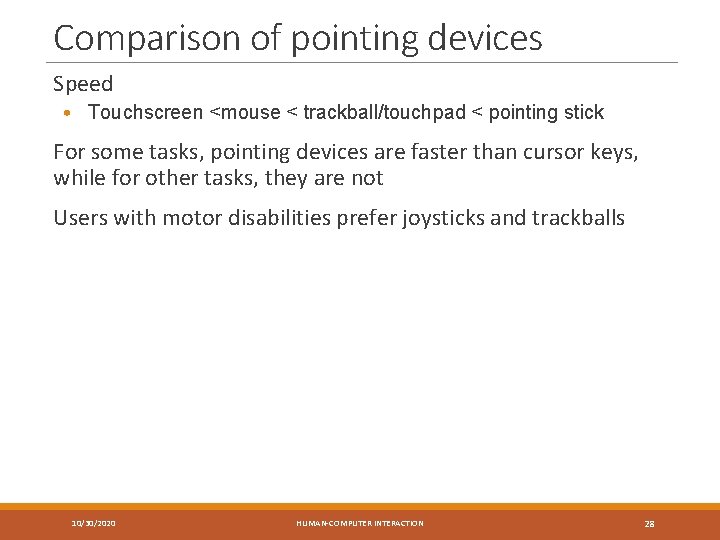 Comparison of pointing devices Speed • Touchscreen <mouse < trackball/touchpad < pointing stick For