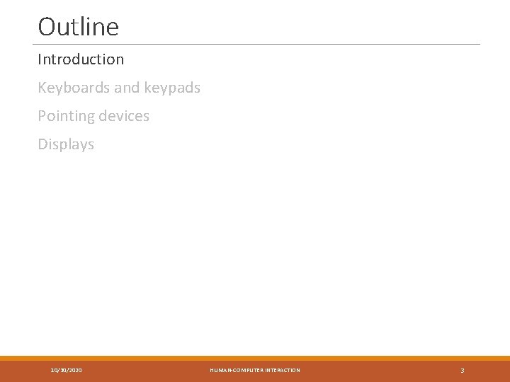 Outline Introduction Keyboards and keypads Pointing devices Displays 10/30/2020 HUMAN-COMPUTER INTERACTION 3 