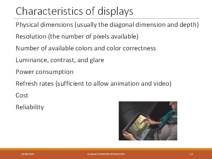 Characteristics of displays Physical dimensions (usually the diagonal dimension and depth) Resolution (the number