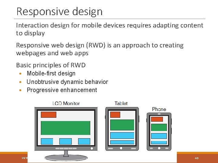 Responsive design Interaction design for mobile devices requires adapting content to display Responsive web