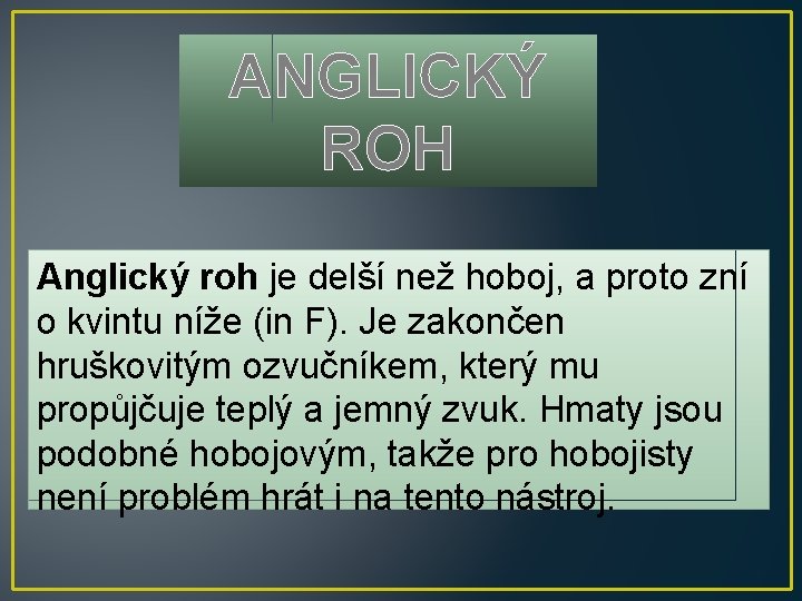 ANGLICKÝ ROH Anglický roh je delší než hoboj, a proto zní o kvintu níže