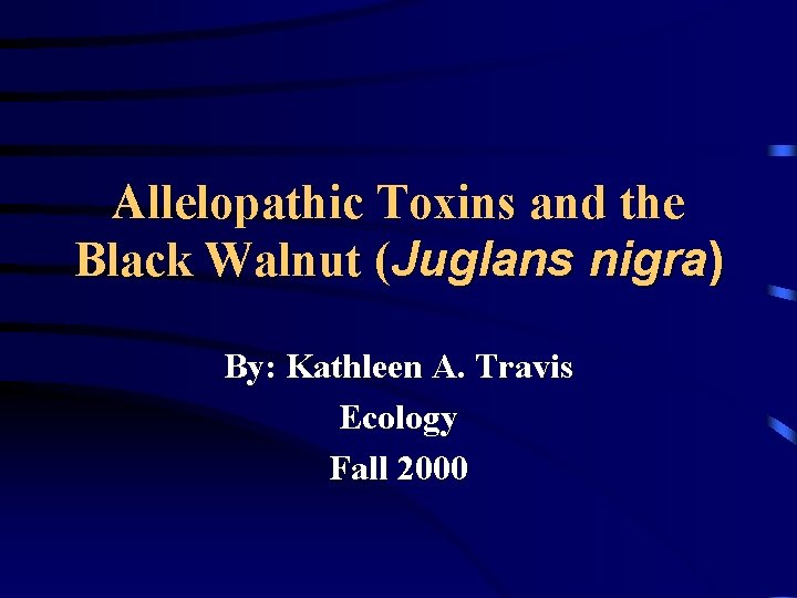 Allelopathic Toxins and the Black Walnut (Juglans nigra) By: Kathleen A. Travis Ecology Fall