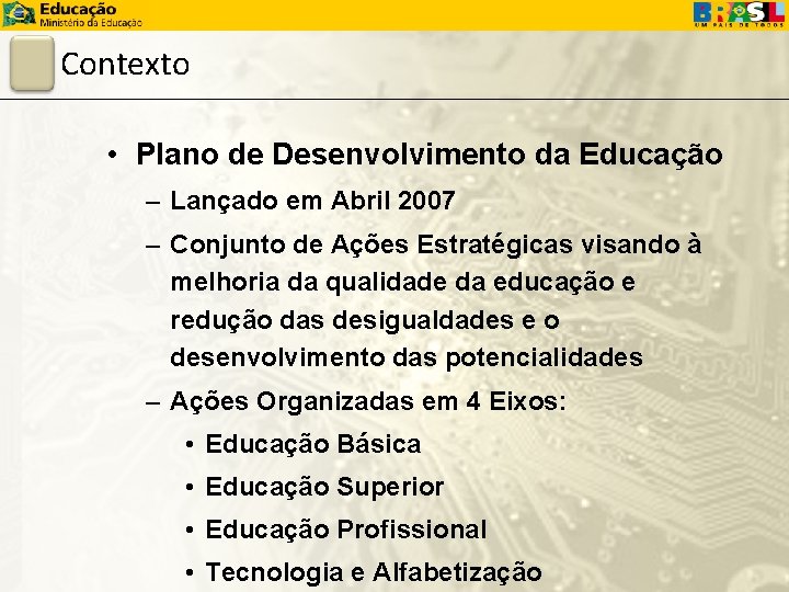 Contexto • Plano de Desenvolvimento da Educação – Lançado em Abril 2007 – Conjunto