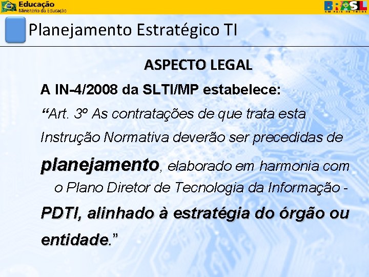 Planejamento Estratégico TI ASPECTO LEGAL A IN-4/2008 da SLTI/MP estabelece: “Art. 3º As contratações