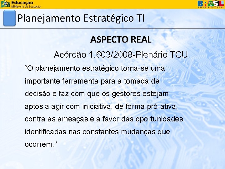 Planejamento Estratégico TI ASPECTO REAL Acórdão 1. 603/2008 -Plenário TCU “O planejamento estratégico torna-se