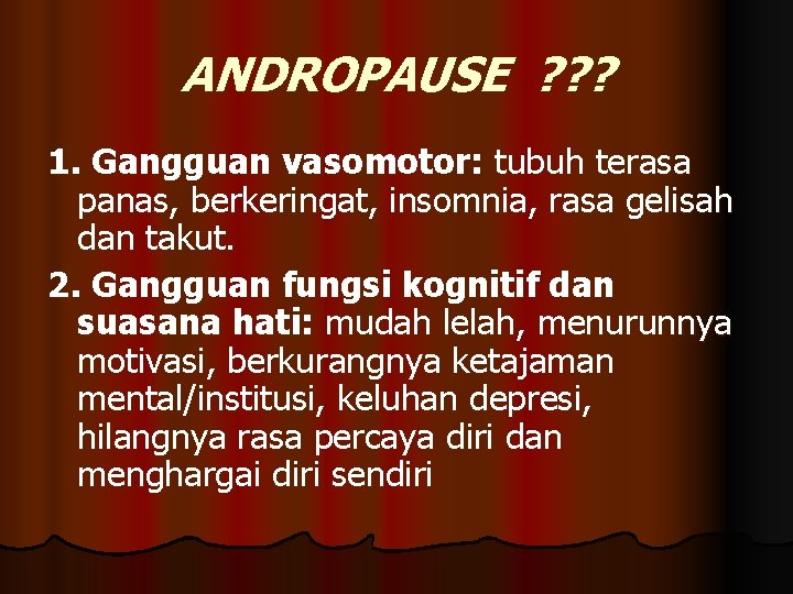 ANDROPAUSE ? ? ? 1. Gangguan vasomotor: tubuh terasa panas, berkeringat, insomnia, rasa gelisah ANDROPAUSE ? ? ? 1. Gangguan vasomotor: tubuh terasa panas, berkeringat, insomnia, rasa gelisah