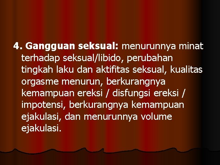 4. Gangguan seksual: menurunnya minat terhadap seksual/libido, perubahan tingkah laku dan aktifitas seksual, kualitas