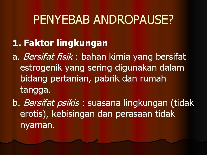 PENYEBAB ANDROPAUSE? 1. Faktor lingkungan a. Bersifat fisik : bahan kimia yang bersifat estrogenik PENYEBAB ANDROPAUSE? 1. Faktor lingkungan a. Bersifat fisik : bahan kimia yang bersifat estrogenik
