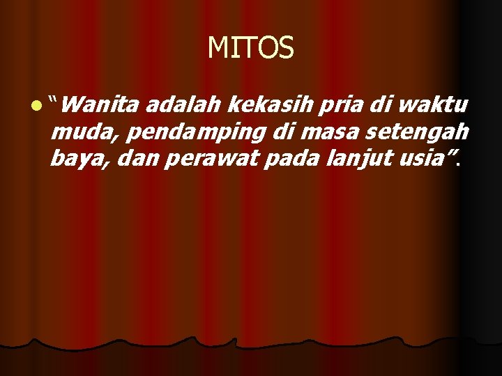 MITOS l “Wanita adalah kekasih pria di waktu muda, pendamping di masa setengah baya, MITOS l “Wanita adalah kekasih pria di waktu muda, pendamping di masa setengah baya,
