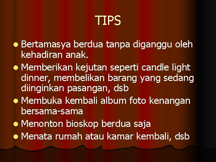 TIPS l Bertamasya berdua tanpa diganggu oleh kehadiran anak. l Memberikan kejutan seperti candle TIPS l Bertamasya berdua tanpa diganggu oleh kehadiran anak. l Memberikan kejutan seperti candle