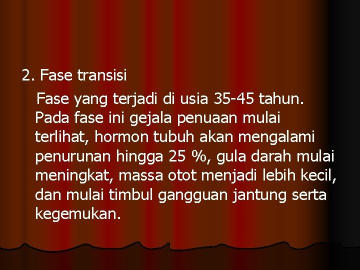 2. Fase transisi Fase yang terjadi di usia 35 -45 tahun. Pada fase ini