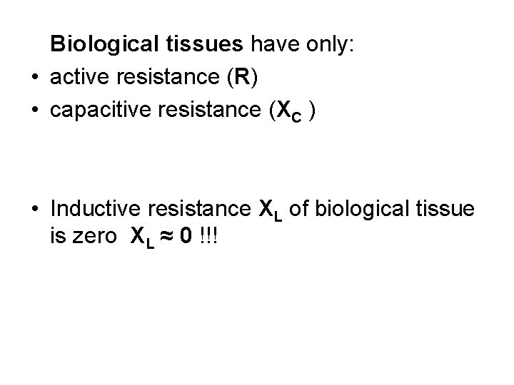 Biological tissues have only: • active resistance (R) • capacitive resistance (XC ) •