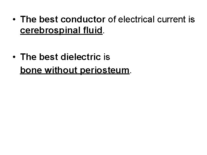  • The best conductor of electrical current is cerebrospinal fluid. • The best