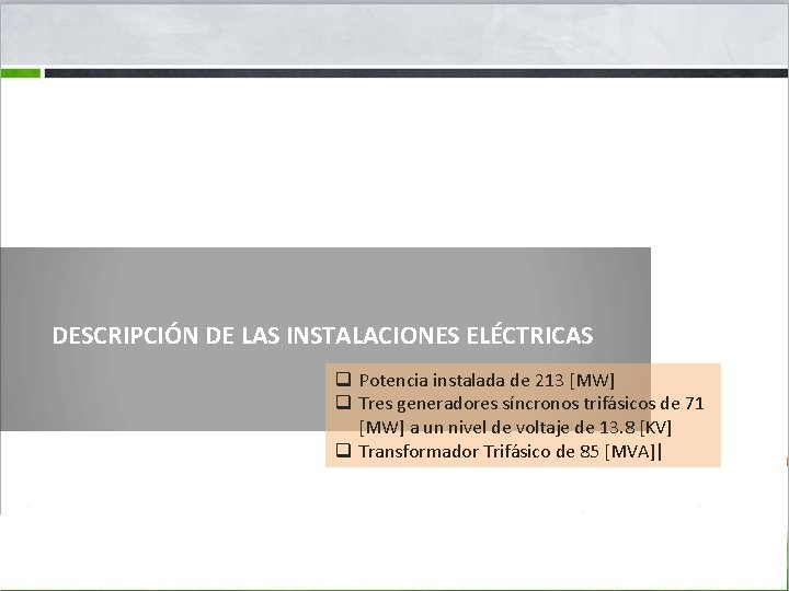 DESCRIPCIÓN DE LAS INSTALACIONES ELÉCTRICAS q Potencia instalada de 213 [MW] q Tres generadores