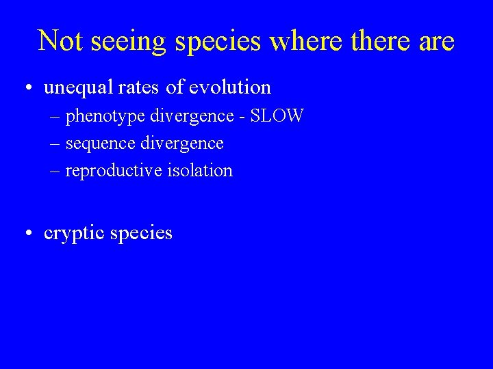 Not seeing species where there are • unequal rates of evolution – phenotype divergence