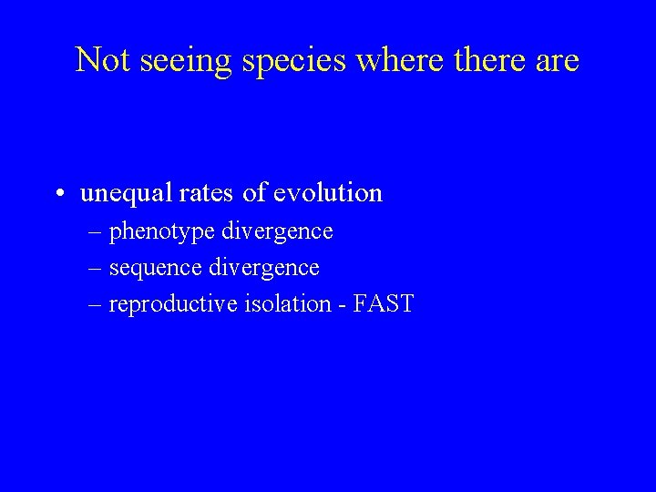 Not seeing species where there are • unequal rates of evolution – phenotype divergence