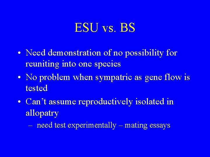 ESU vs. BS • Need demonstration of no possibility for reuniting into one species