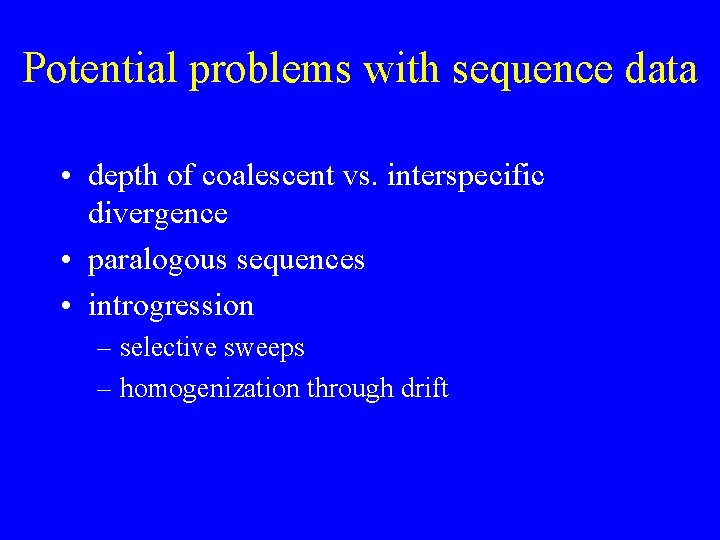 Potential problems with sequence data • depth of coalescent vs. interspecific divergence • paralogous