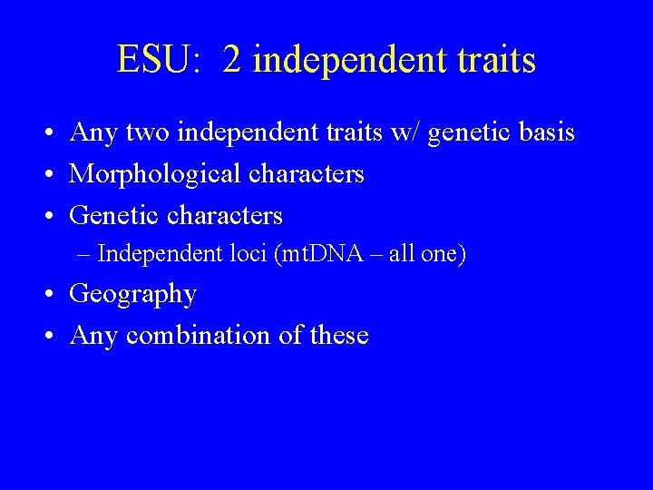 ESU: 2 independent traits • Any two independent traits w/ genetic basis • Morphological