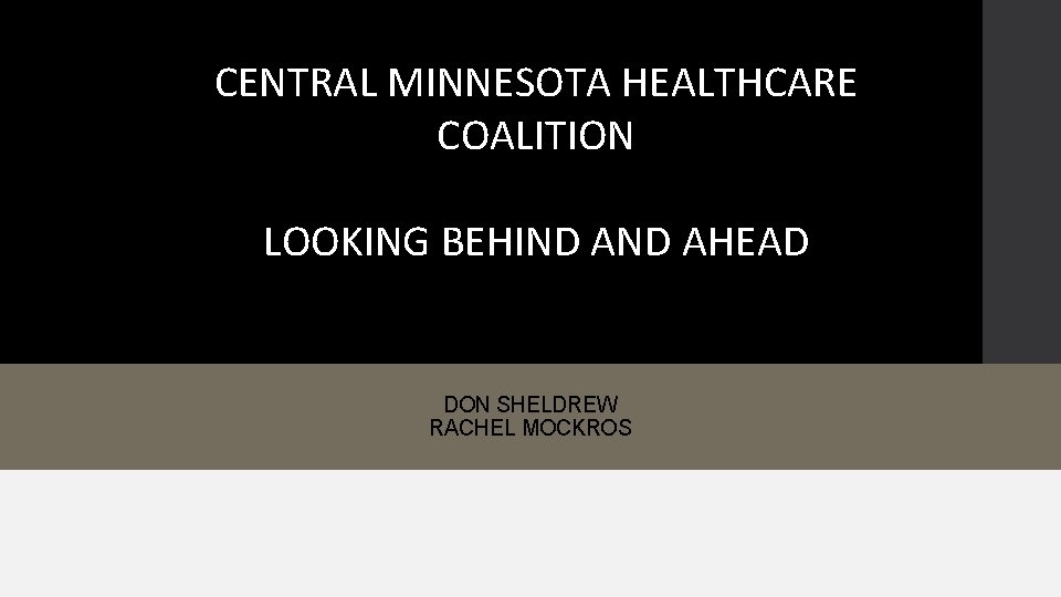 CENTRAL MINNESOTA HEALTHCARE COALITION LOOKING BEHIND AHEAD DON SHELDREW RACHEL MOCKROS 