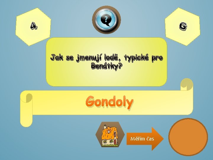 G 4 Jak se jmenují lodě, typické pro Benátky? Gondoly Měřím čas 