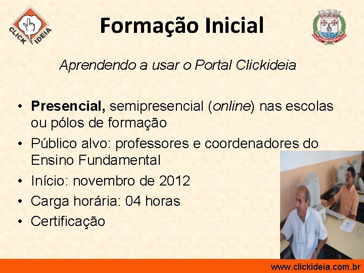 Formação Inicial Aprendendo a usar o Portal Clickideia • Presencial, semipresencial (online) nas escolas