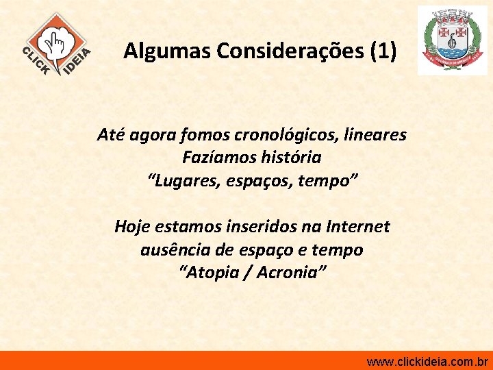 Algumas Considerações (1) Até agora fomos cronológicos, lineares Fazíamos história “Lugares, espaços, tempo” Hoje