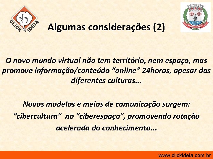 Algumas considerações (2) O novo mundo virtual não tem território, nem espaço, mas promove